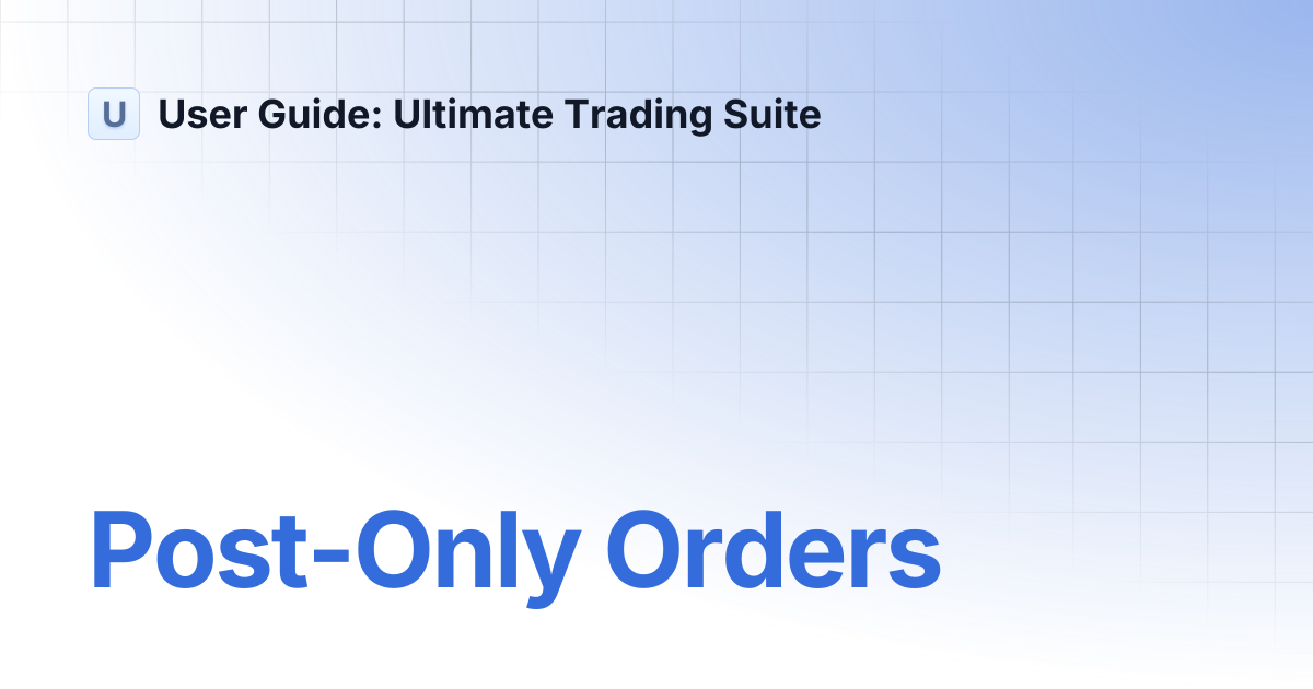 Post-Only Orders | User Guide: Ultimate Trading Suite